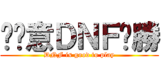 挖尬意ＤＮＦㄏ勝 (DNF is good to play)