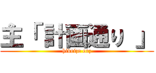 主「 計画通り 」 (hidoize orz)