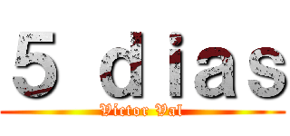 ５ ｄｉａｓ (Víctor Val)