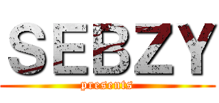 ＳＥＢＺＹ (presents)