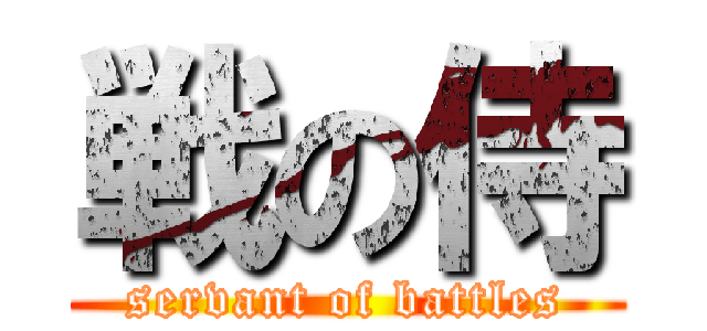 戦の侍 (servant of battles)