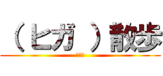 （ ヒガ ）散歩 (１５下)