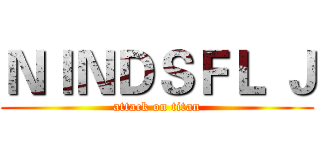 ＮＩＮＤＳＦＬ Ｊ (attack on titan)