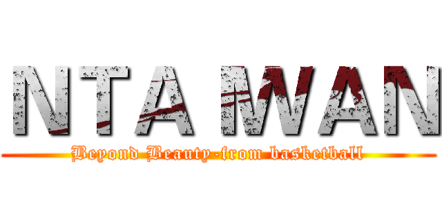 ＮＴＡＩＷＡＮ (Beyond Beauty-from basketball)
