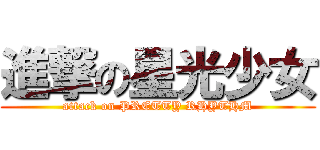 進撃の星光少女 (attack on PRETTY RHYTHM)