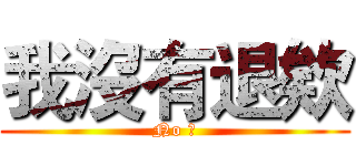 我沒有退欸 (No 退)