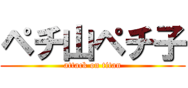 ペチ山ペチ子 (attack on titan)