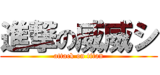 進撃の威威シ (attack on titan)