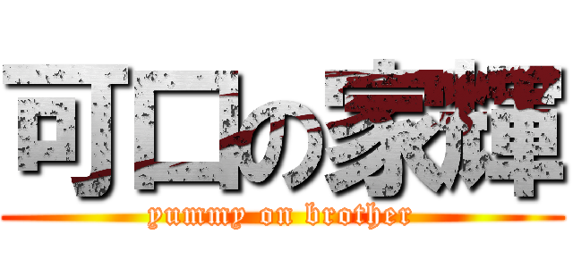 可口の家輝 (yummy on brother)