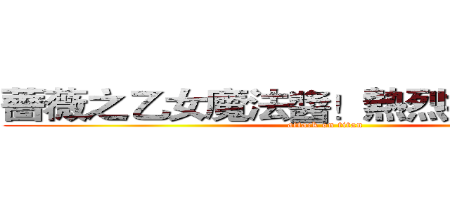 薔薇之乙女魔法醬！熱烈推薦醬醬醬 (attack on titan)