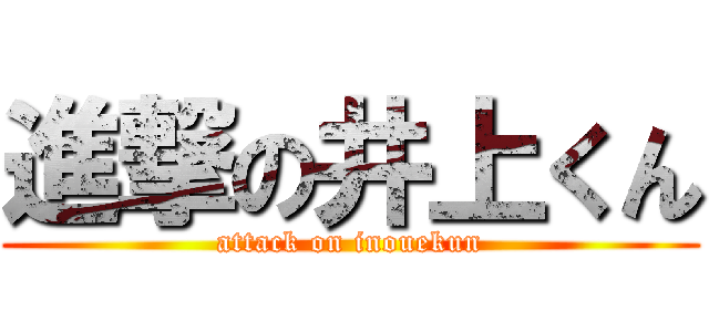 進撃の井上くん (attack on inouekun)
