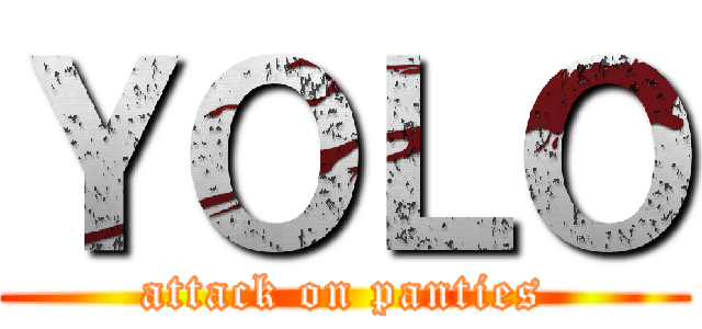ＹＯＬＯ (attack on panties)