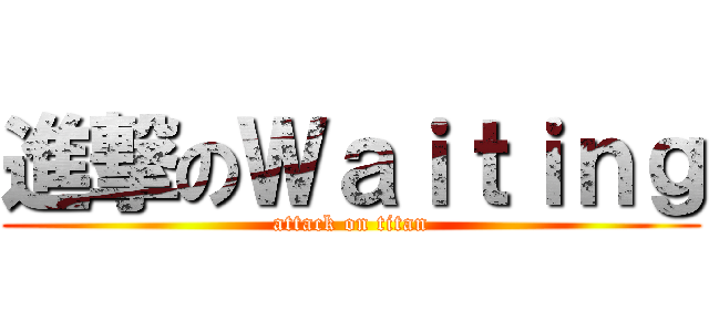 進撃のＷａｉｔｉｎｇ (attack on titan)
