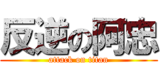 反逆の阿忠 (attack on titan)