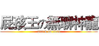 屁孩王の無聊神龍 (attack on titan)