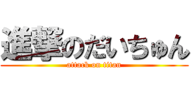 進撃のだいちゅん (attack on titan)