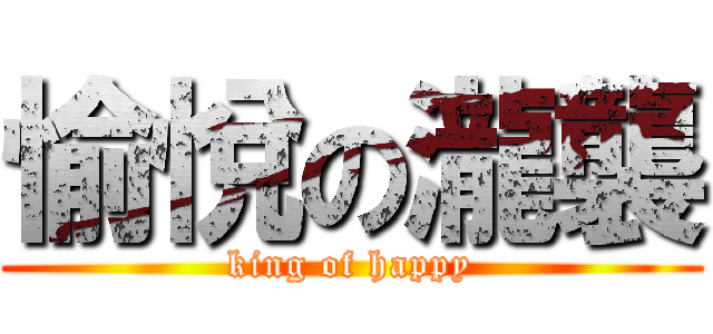 愉悅の瀧襲 (king of happy)