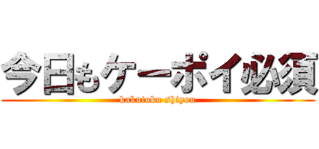 今日もケーポイ必須 (kakutoku shiyou)