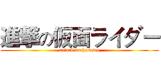 進撃の仮面ライダー (attack on hasewo)