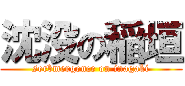 沈没の稲垣 (serbmergence on inagaki)