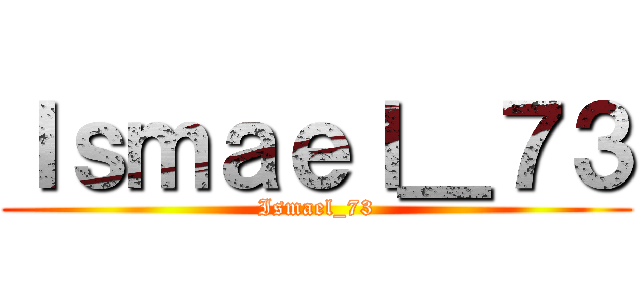 Ｉｓｍａｅｌ＿７３ (Ismael_73)