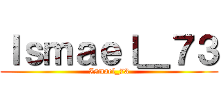 Ｉｓｍａｅｌ＿７３ (Ismael_73)