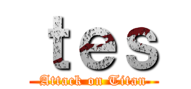 ｔｅｓ (Attack on Titan)