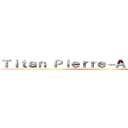 Ｔｉｔａｎ Ｐｉｅｒｒｅ－Ａｌｅｘａｎｄｒｅ ()