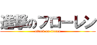 進撃のフローレン (attack on floren)