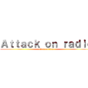 Ａｔｔａｃｋ ｏｎ ｒａｄｉｏ (attack on titan)