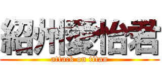 紹州愛怡君 (attack on titan)