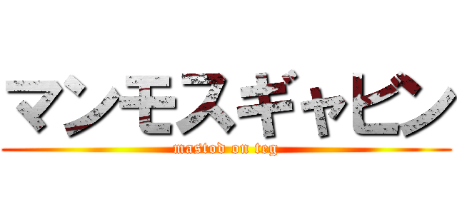 マンモスギャビン (mastod on teg)