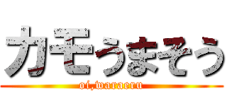 カモうまそう (oi,waraeru)