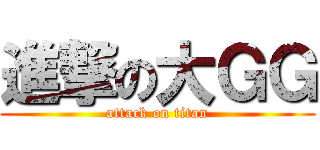 進撃の大ＧＧ (attack on titan)