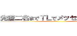 先着二名までＴＬでメッセージ送ります (おくるよ！)