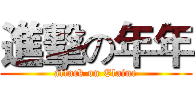 進擊の年年 (attack on Elaine)