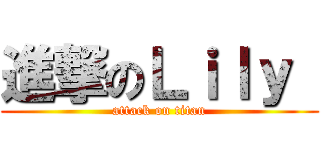 進撃のＬｉｌｙ  (attack on titan)