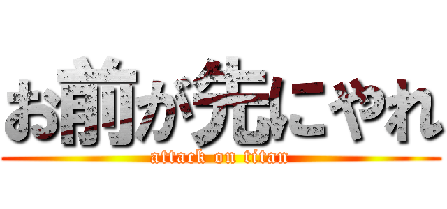 お前が先にやれ (attack on titan)