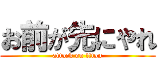 お前が先にやれ (attack on titan)