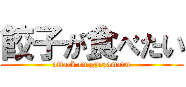 餃子が食べたい (attack on gyozamaru)