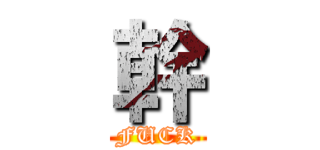 幹 (FUCK)