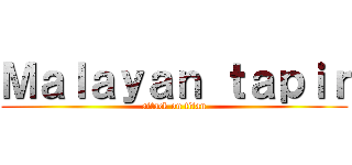 Ｍａｌａｙａｎ ｔａｐｉｒ (attack on titan)