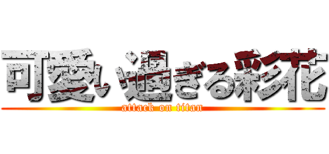 可愛い過ぎる彩花 (attack on titan)