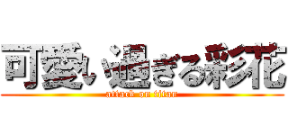 可愛い過ぎる彩花 (attack on titan)