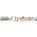 進撃のＦｌｙｓｈｕａｎｇ (attack on flyshuang)