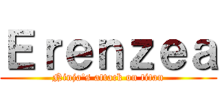 Ｅｒｅｎｚｅａ (Ninja\'s attack on titan)