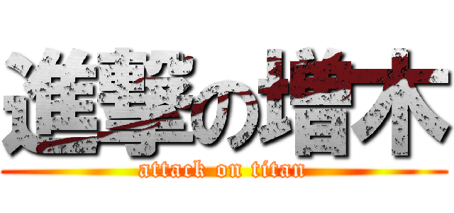 進撃の増木 (attack on titan)