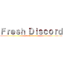 Ｆｒｅｓｈ Ｄｉｓｃｏｒｄ (fresh discord)