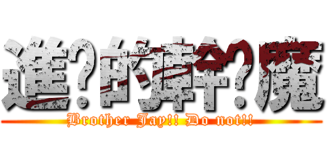 進擊的幹喵魔 (Brother Jay!! Do not!!)