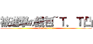 被進撃の錢包~Ｔ．Ｔ凸 (attack on titan)